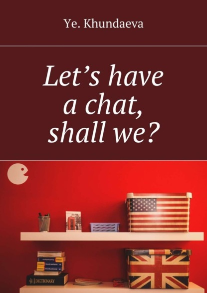 Книга Ye. Khundaeva Let’s have a chat, shall we?