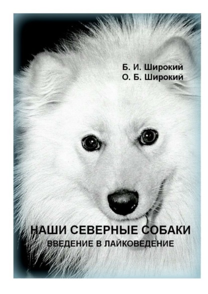 Книга Олег Широкий, Борис Широкий Наши северные собаки. Введение в лайковедение