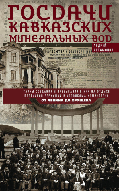 Книга Андрей Артамонов, Андрей Евгеньевич Артамонов Госдачи Кавказских Минеральных Вод. Тайны создания и пребывания в них на отдыхе партийной верхушки и исполкома Коминтерна. От Ленина до Хрущева