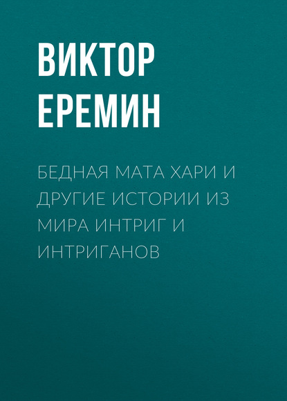 Книга Виктор Еремин, Виктор Николаевич Еремин Бедная Мата Хари и другие истории из мира интриг и интриганов