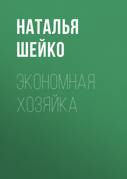 Книга Наталья Шейко, Наталья Ивановна Шейко Экономная хозяйка