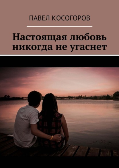 Книга Павел Владимирович Косогоров Настоящая любовь никогда не угаснет