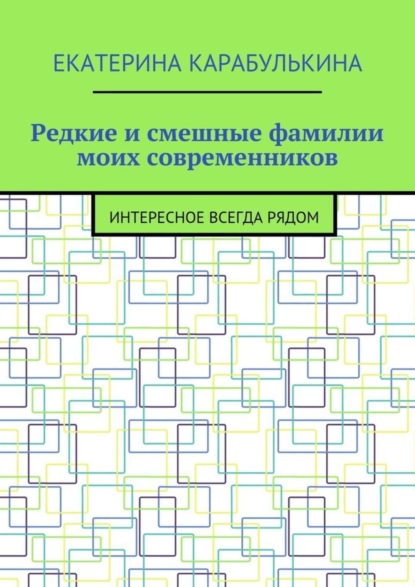 Книга Екатерина Карабулькина Редкие и смешные фамилии моих современников. Интересное всегда рядом