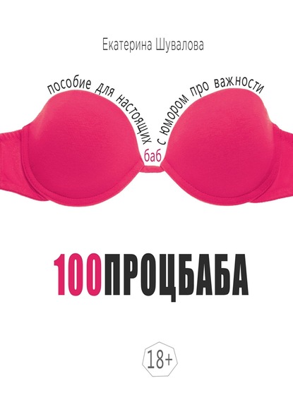 Книга Екатерина Шувалова 100процбаба. Пособие для настоящих баб: с юмором про важности