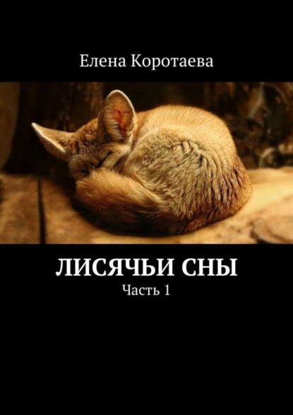 Книга Елена Коротаева Лисячьи сны. Часть 1
