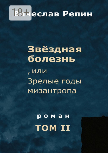 Книга Вячеслав Борисович Репин Звёздная болезнь, или Зрелые годы мизантропа. Роман. Том II