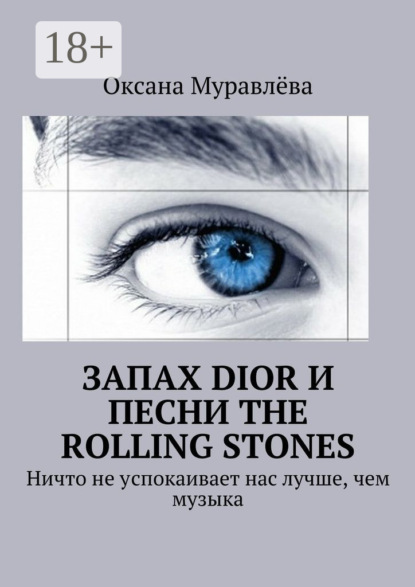 Книга Оксана Муравлёва Запах Dior и песни The Rolling Stones. Ничто не успокаивает нас лучше, чем музыка