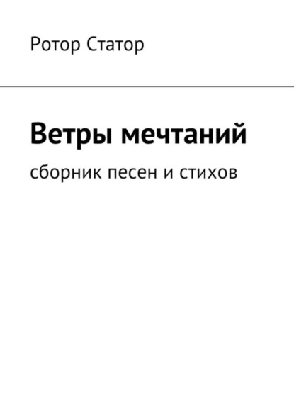 Книга Ротор Статор Ветры мечтаний. Сборник песен и стихов