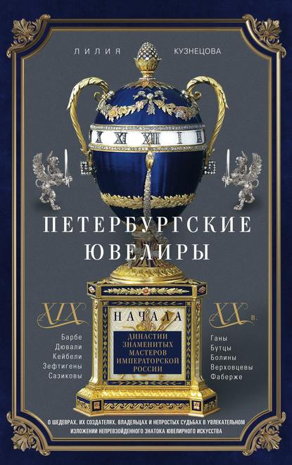 Книга Лилия Кузнецова, Лилия Константиновна Кузнецова Петербургские ювелиры XIX – начала XX в. Династии знаменитых мастеров императорской России