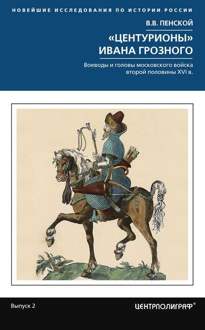 Книга Виталий Пенской, Виталий Викторович Пенской «Центурионы» Ивана Грозного. Воеводы и головы московского войска второй половины XVI в.
