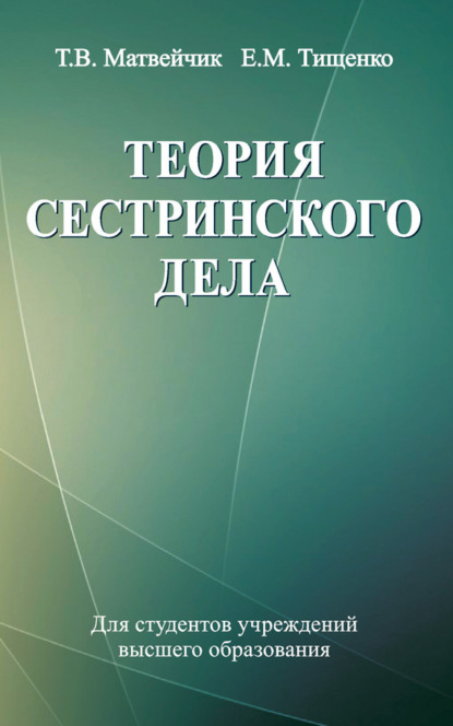 Книга Е. М. Тищенко, Евгений Михайлович Тищенко, Татьяна Владимировна Матвейчик Теория сестринского дела