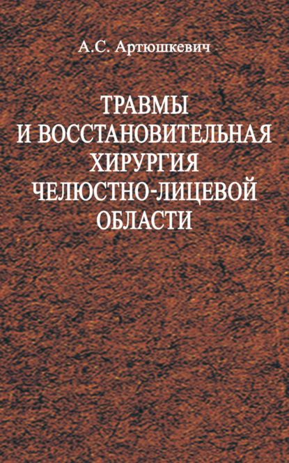 Книга А. C. Артюшкевич, Александр Сергеевич Артюшкевич Травмы и восстановительная хирургия челюстно-лицевой области