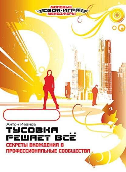 Книга Денис А. Некрасов, Антон Иванов, Антон Евгеньевич Иванов Тусовка решает все. Секреты вхождения в профессиональные сообщества