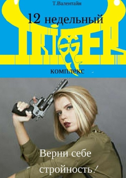 Книга Татьяна Валентиновна Валентайн 12 недельный trigger комплекс. Верни себе стройность!