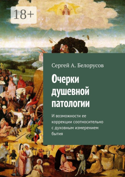 Книга Сергей А. Белорусов Очерки душевной патологии. И возможности ее коррекции соотносительно с духовным измерением бытия