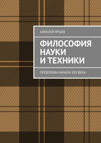 Книга Алексей Валерьевич Ярцев Философия науки и техники. Проблемы начала XXI века