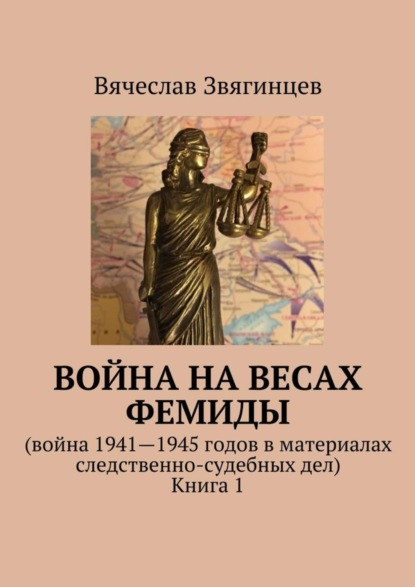 Книга Вячеслав Звягинцев Война на весах Фемиды. Война 1941—1945 гг. в материалах следственно-судебных дел. Книга 1