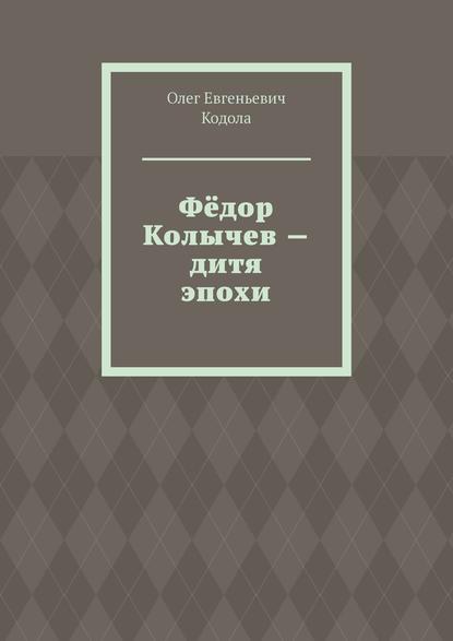 Книга Олег Евгеньевич Кодола Фёдор Колычев – дитя эпохи