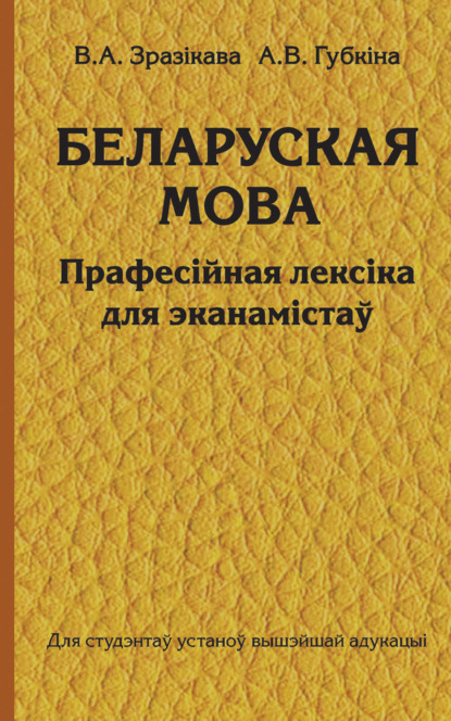 Книга В. А. Зразікава, Валянцiна Аляксеевна Зразікава, Алена Васільеўна Губкіна Беларуская мова. Прафесійная лексіка для эканамістаў