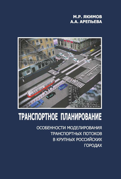 Книга М. Р. Якимов, Михаил Ростиславович Якимов, Анна Алексеевна Арепьева Транспортное планирование: особенности моделирования транспортных потоков в крупных российских городах
