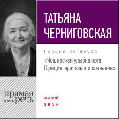 Книга Т. В. Черниговская, Татьяна Владимировна Черниговская Лекция «Чеширская улыбка кота Шрёдингера. Язык и сознание»