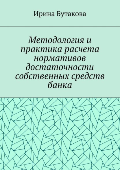 Книга Ирина Сергеевна Бутакова Методология и практика расчета нормативов достаточности собственных средств банка