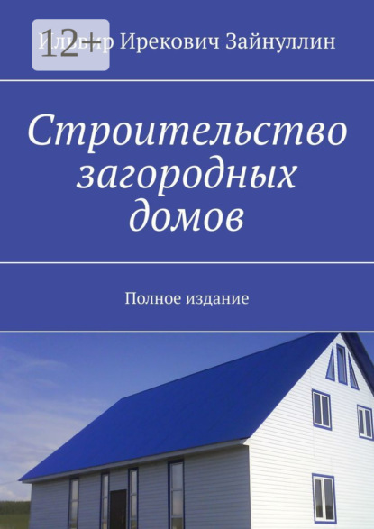 Книга Ильвир Ирекович Зайнуллин Строительство загородных домов. Полное издание