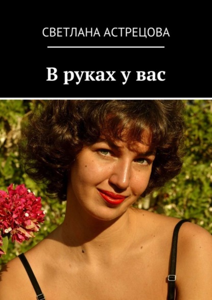 Книга Светлана Константиновна Астрецова В руках у вас