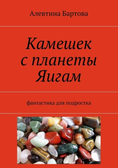 Книга Алевтина Бартова Камешек с планеты Яигам. Фантастика для подростка