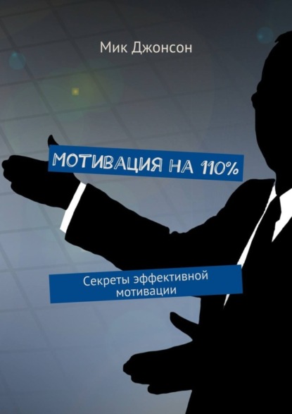 Книга Мик Джонсон Мотивация на 110%. Секреты эффективной мотивации
