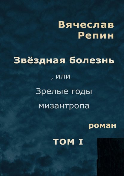 Книга Вячеслав Борисович Репин Звёздная болезнь, или Зрелые годы мизантропа. Том 1