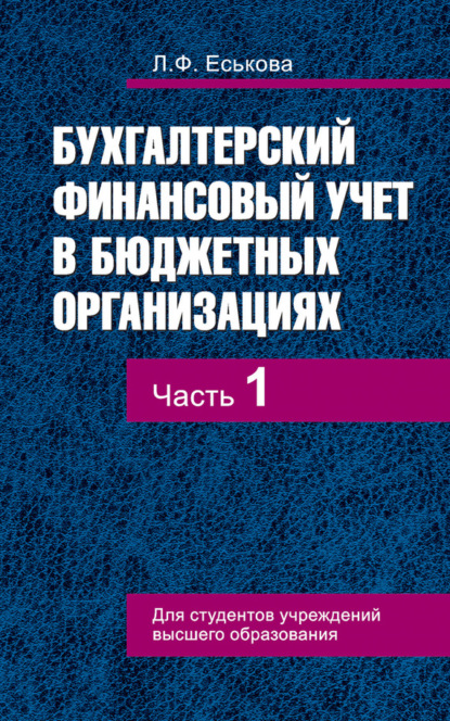 Книга Л. Ф. Еськова, Людмила Федоровна Еськова Бухгалтерский финансовый учет в бюджетных организациях. В 2 ч. Часть 1