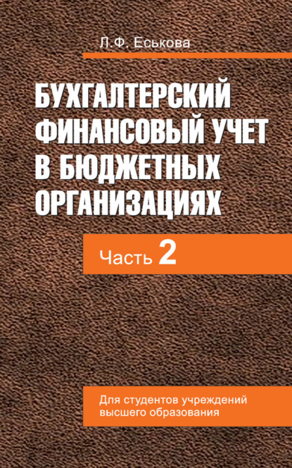 Книга Л. Ф. Еськова, Людмила Федоровна Еськова Бухгалтерский финансовый учет в бюджетных организациях. В 2 ч. Часть 2