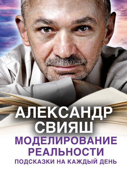 Книга Александр Свияш, Александр Григорьевич Свияш, Ольга Варакина Моделирование реальности. Подсказки на каждый день