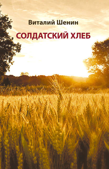 Книга Виталий Семенович Шенин, Виталий Шенин Солдатский хлеб. История создания и развития военных совхозов и подсобных (прикухонных) хозяйств воинских частей Министерства обороны Российской Федерации