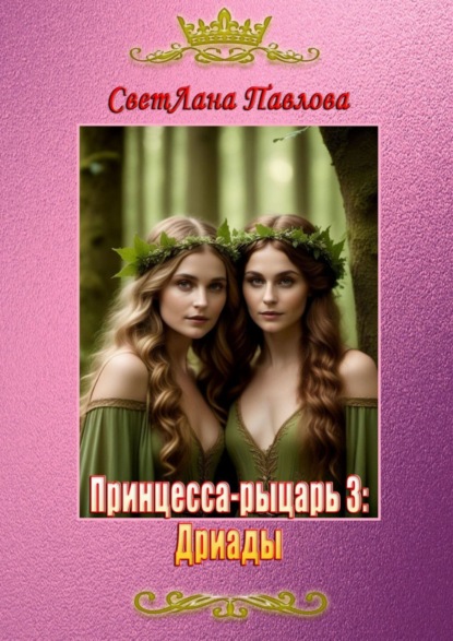 Книга Светлана Павлова Принцесса-рыцарь – 3: Дриады
