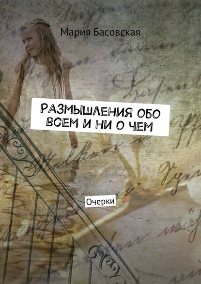 Книга Мария Басовская Размышления обо всем и ни о чем. Очерки