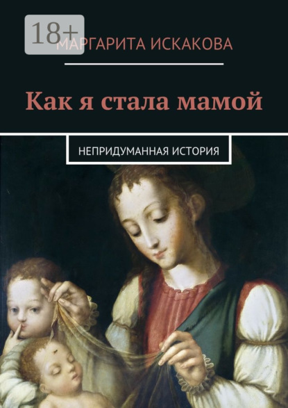 Книга Маргарита Искакова Как я стала мамой. Непридуманная история