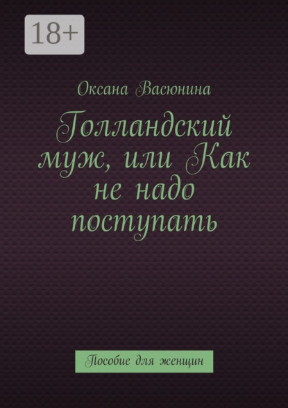 Книга Оксана Васюнина Голландский муж, или Как не надо поступать. Пособие для женщин