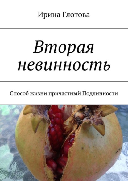 Книга Ирина Глотова Вторая невинность. Способ жизни причастный Подлинности