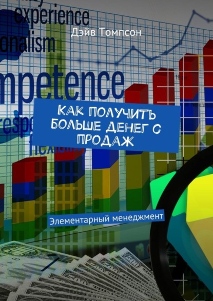 Книга Дэйв Томпсон Как получить больше денег с продаж. Элементарный менеджмент