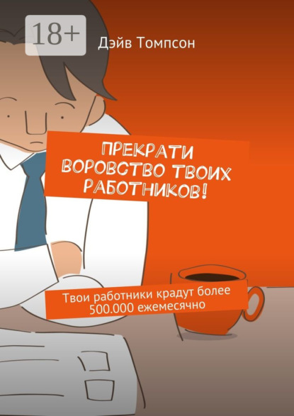 Книга Дэйв Томпсон Прекрати воровство твоих работников. Твои работники крадут более 500.000 ежемесячно