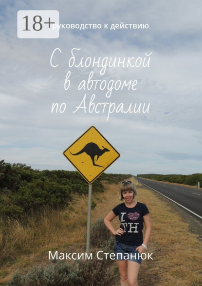 Книга Максим Степанюк С блондинкой в автодоме по Австралии. Руководство к действию