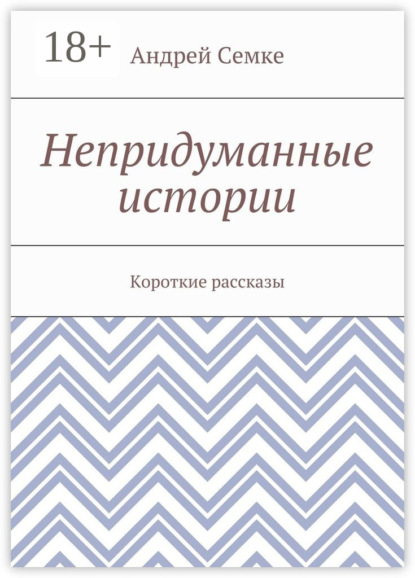 Книга Андрей Семке Непридуманные истории. Короткие рассказы
