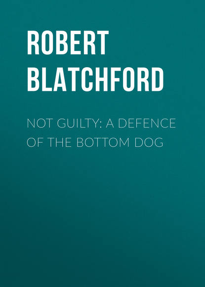 Книга Robert Blatchford Not Guilty: A Defence of the Bottom Dog