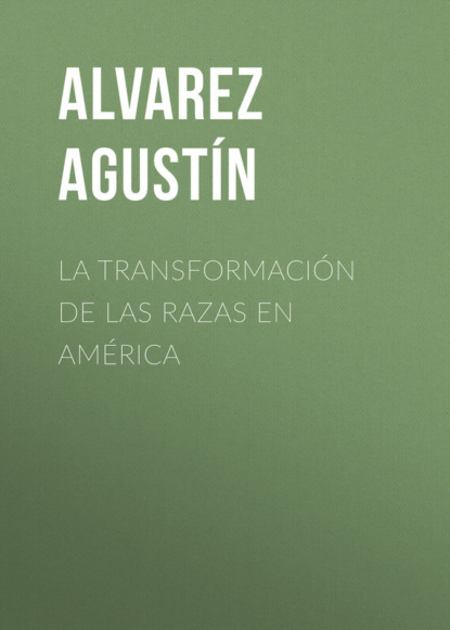 Книга Agustín Alvarez, Alvarez Agustín La transformación de las razas en América