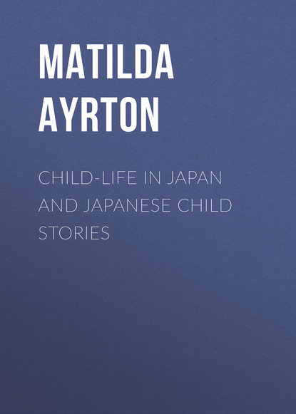 Книга Matilda Ayrton, Ayrton Matilda Chaplin Child-Life in Japan and Japanese Child Stories