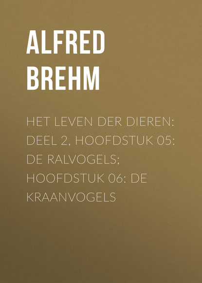 Книга Brehm Alfred Edmund, Alfred Brehm Het Leven der Dieren: Deel 2, Hoofdstuk 05: De Ralvogels; Hoofdstuk 06: De Kraanvogels