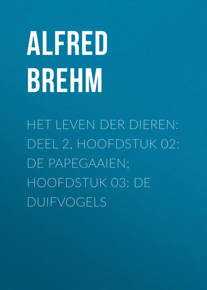 Книга Brehm Alfred Edmund, Alfred Brehm Het Leven der Dieren: Deel 2, Hoofdstuk 02: De Papegaaien; Hoofdstuk 03: De Duifvogels