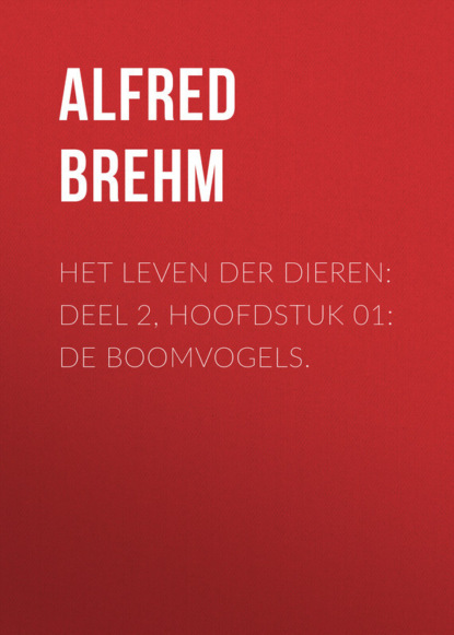 Книга Brehm Alfred Edmund, Alfred Brehm Het Leven der Dieren: Deel 2, Hoofdstuk 01: De Boomvogels.